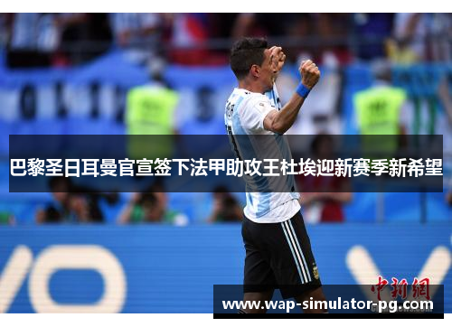 巴黎圣日耳曼官宣签下法甲助攻王杜埃迎新赛季新希望