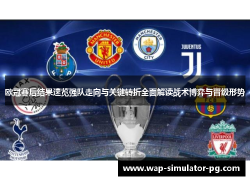 欧冠赛后结果速览强队走向与关键转折全面解读战术博弈与晋级形势 欧冠赛后结果速览强队走向与关键转折全面解读战术博弈与晋级形势